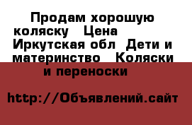 Продам хорошую коляску › Цена ­ 11 000 - Иркутская обл. Дети и материнство » Коляски и переноски   
